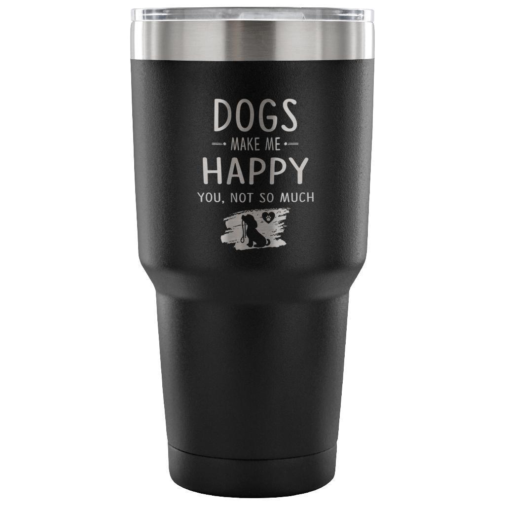 Dogs make me happy 30oz Vacuum Tumbler
