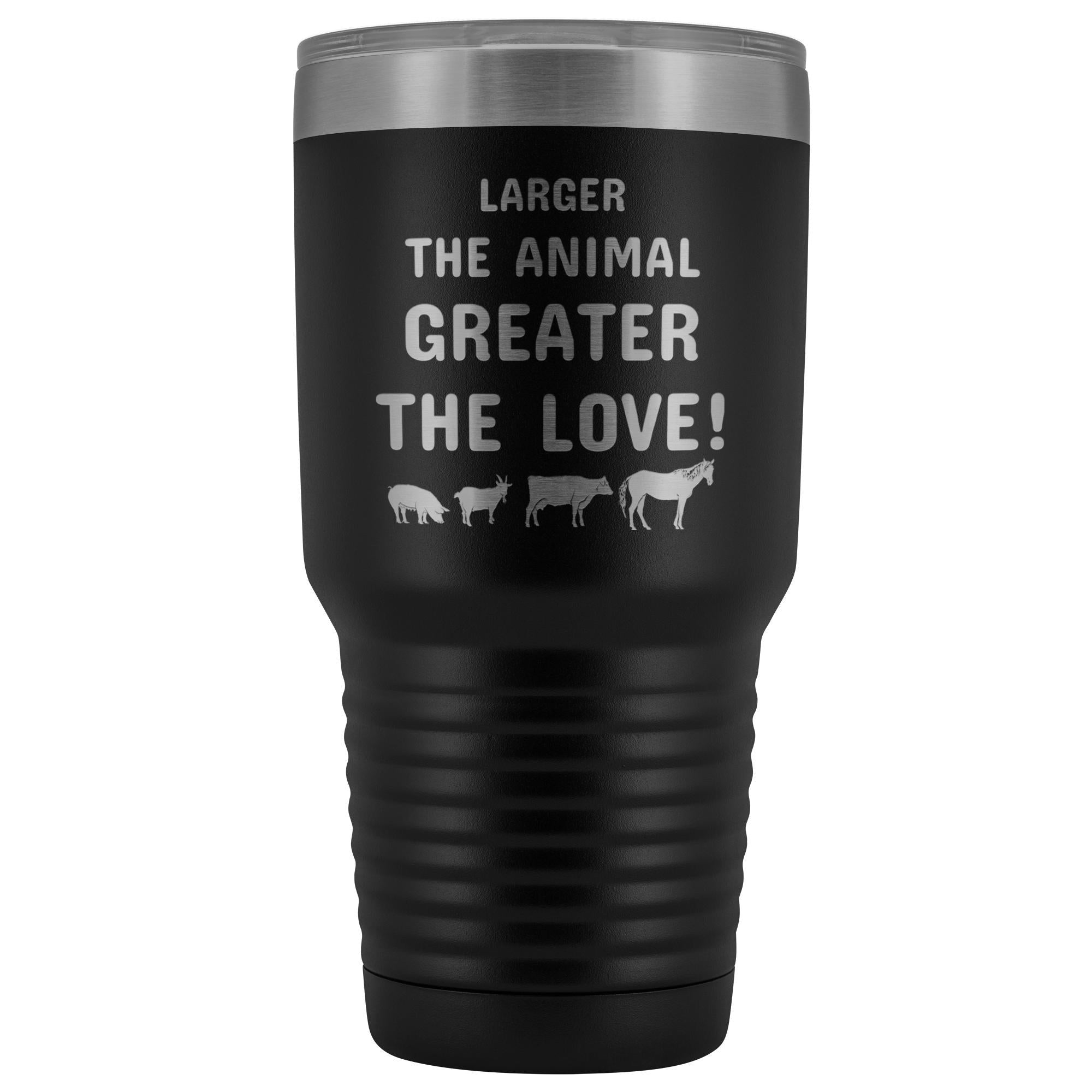 Larger the animal- Greater the love! 30oz Vacuum Tumbler