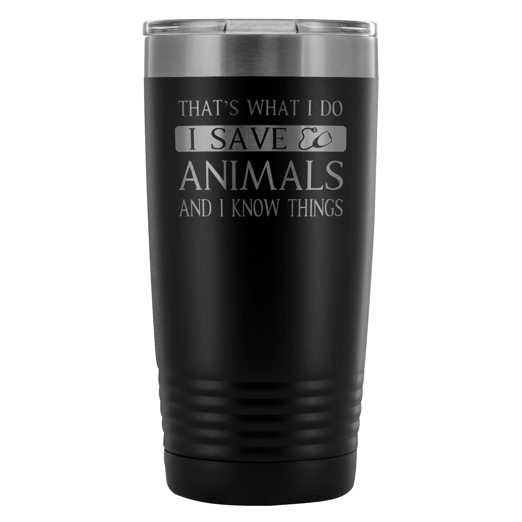 Veterinary- I Save Animals and I Know Things 20oz Vacuum Tumbler